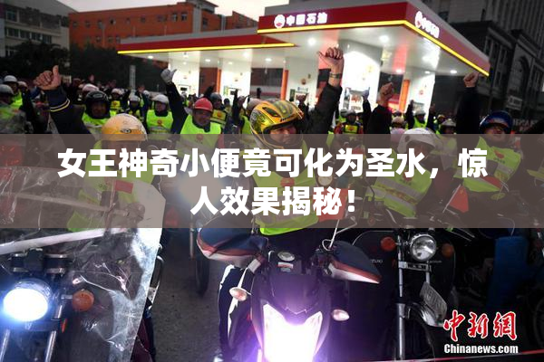 女王神奇小便竟可化为圣水，惊人效果揭秘！