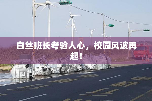 白丝班长考验人心，校园风波再起！