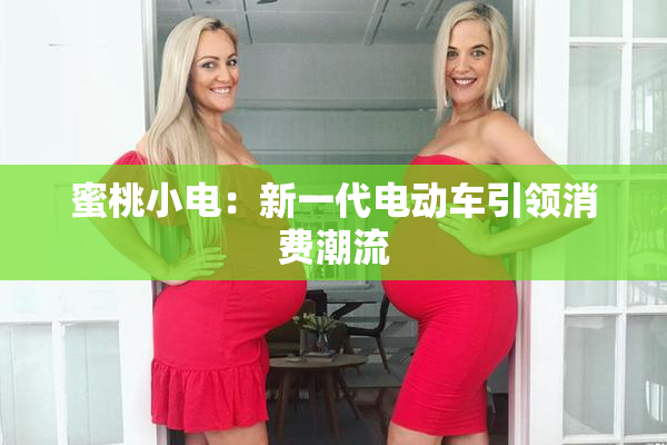 蜜桃小电：新一代电动车引领消费潮流
