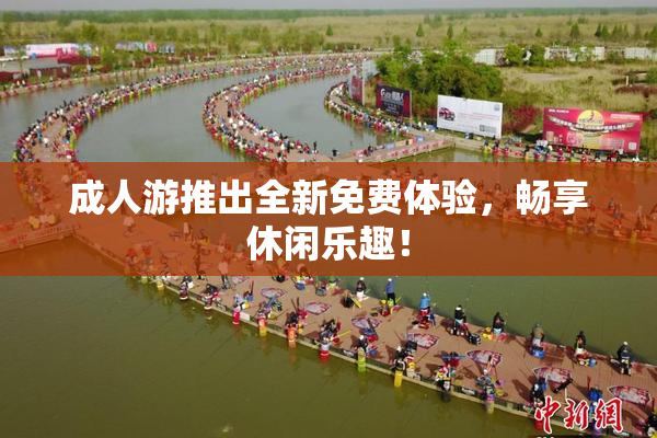 成人游推出全新免费体验，畅享休闲乐趣！