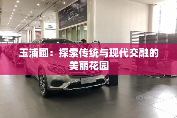 玉浦圃：探索传统与现代交融的美丽花园