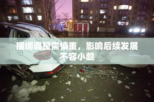 捆绑调整需慎重，影响后续发展不容小觑