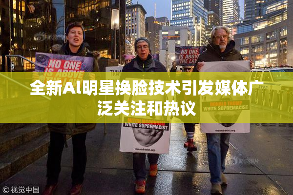 全新Al明星换脸技术引发媒体广泛关注和热议