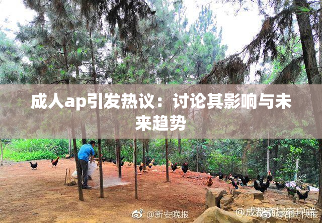 成人ap引发热议：讨论其影响与未来趋势