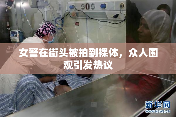 女警在街头被拍到裸体，众人围观引发热议