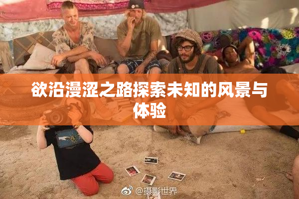 欲沿漫涩之路探索未知的风景与体验