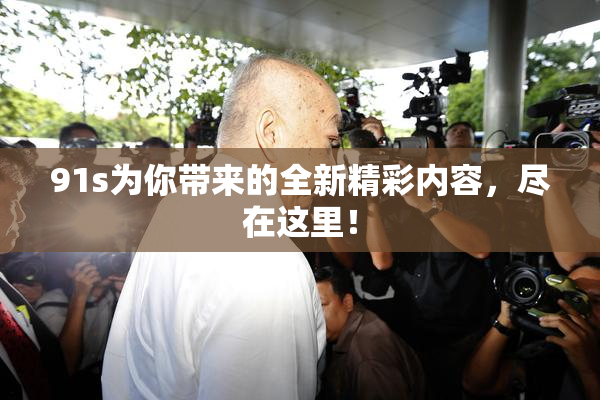 91s为你带来的全新精彩内容，尽在这里！