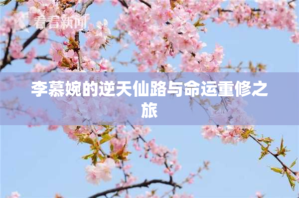 李慕婉的逆天仙路与命运重修之旅