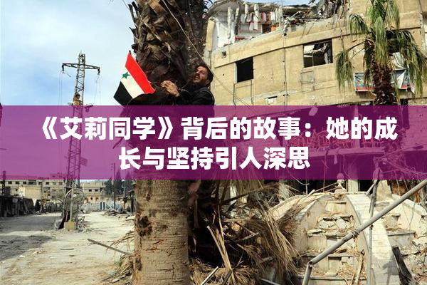 《艾莉同学》背后的故事：她的成长与坚持引人深思