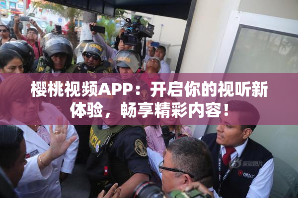 樱桃视频APP：开启你的视听新体验，畅享精彩内容！