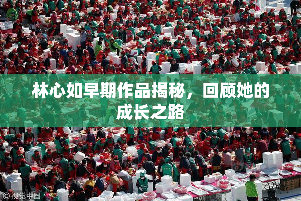 林心如早期作品揭秘，回顾她的成长之路