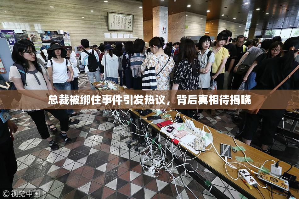 总裁被绑住事件引发热议，背后真相待揭晓