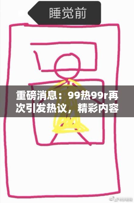 重磅消息：99热99r再次引发热议，精彩内容不容错过！