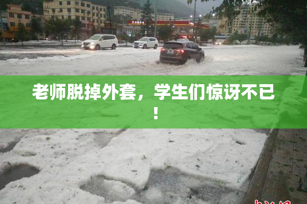老师脱掉外套，学生们惊讶不已！
