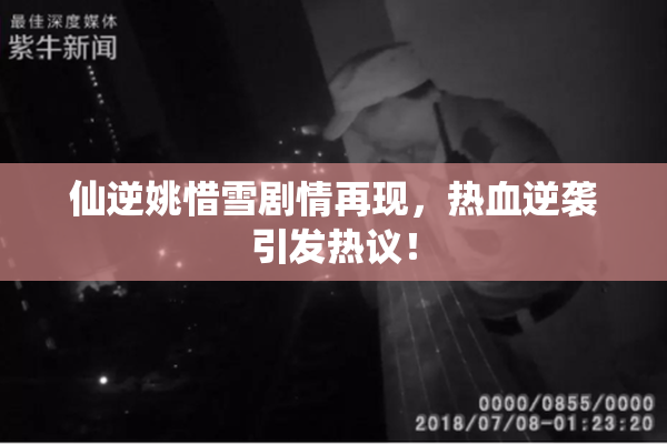 仙逆姚惜雪剧情再现，热血逆袭引发热议！