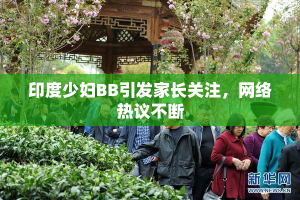 印度少妇BB引发家长关注，网络热议不断