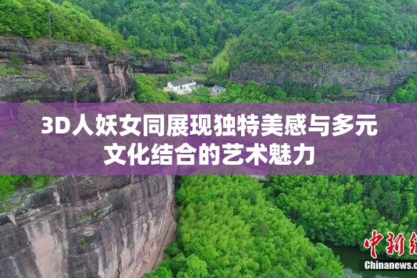 3D人妖女同展现独特美感与多元文化结合的艺术魅力
