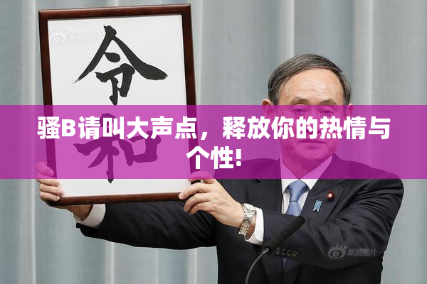骚B请叫大声点，释放你的热情与个性!