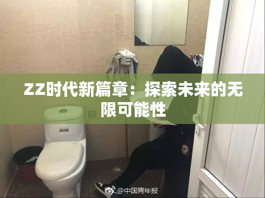 ZZ时代新篇章：探索未来的无限可能性