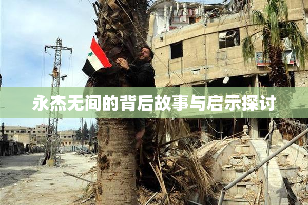 永杰无间的背后故事与启示探讨