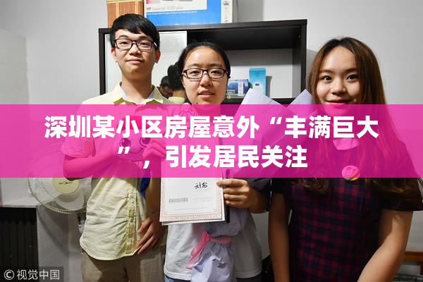 深圳某小区房屋意外“丰满巨大”，引发居民关注