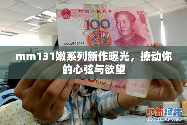 mm131嫩系列新作曝光，撩动你的心弦与欲望