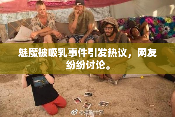 魅魔被吸乳事件引发热议，网友纷纷讨论。