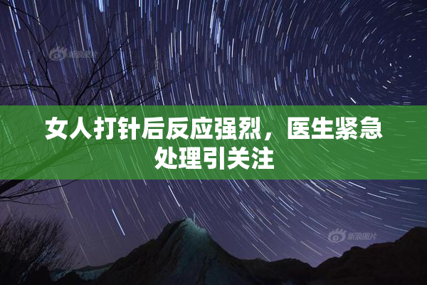 女人打针后反应强烈，医生紧急处理引关注