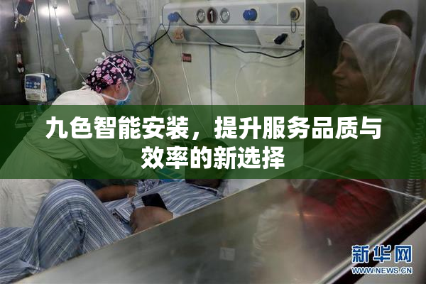 九色智能安装，提升服务品质与效率的新选择