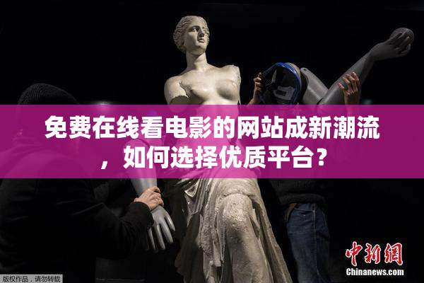 免费在线看电影的网站成新潮流，如何选择优质平台？