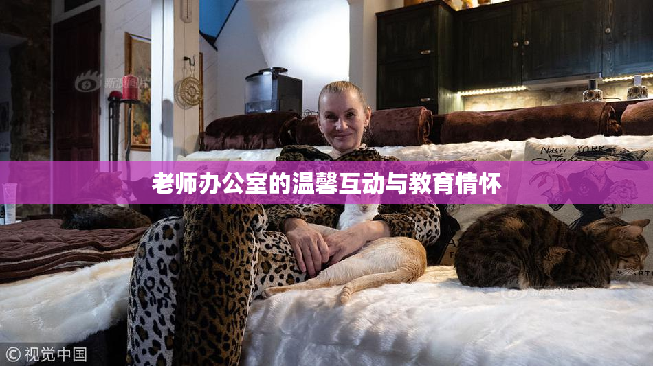 老师办公室的温馨互动与教育情怀