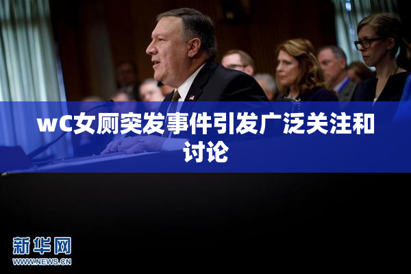 wC女厕突发事件引发广泛关注和讨论