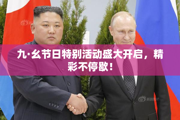 九·幺节日特别活动盛大开启，精彩不停歇！
