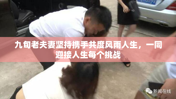 九旬老夫妻坚持携手共度风雨人生，一同迎接人生每个挑战