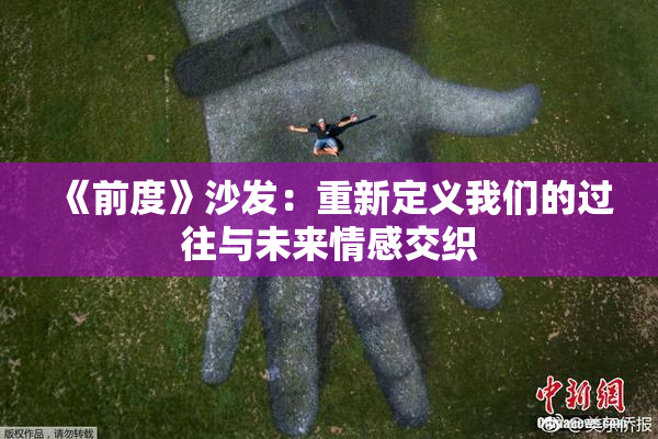 《前度》沙发：重新定义我们的过往与未来情感交织