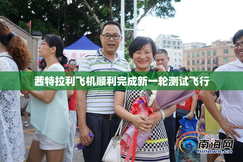 茜特拉利飞机顺利完成新一轮测试飞行