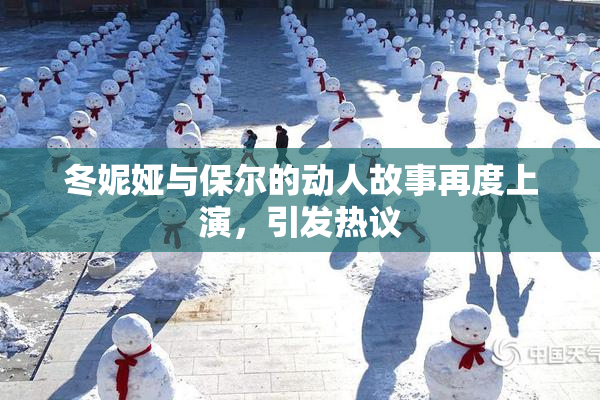 冬妮娅与保尔的动人故事再度上演，引发热议