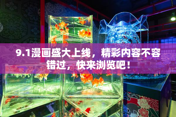9.1漫画盛大上线，精彩内容不容错过，快来浏览吧！