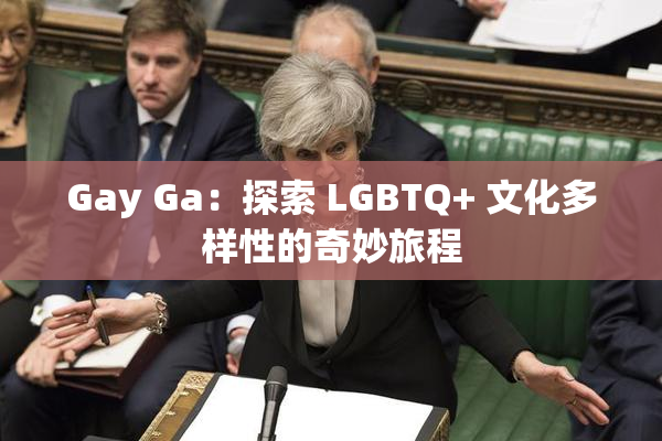Gay Ga：探索 LGBTQ+ 文化多样性的奇妙旅程
