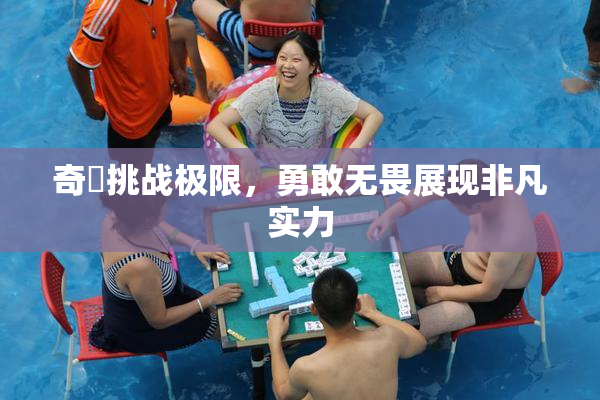 奇犽挑战极限，勇敢无畏展现非凡实力