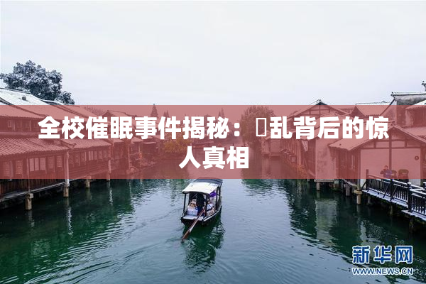 全校催眠事件揭秘：婬乱背后的惊人真相