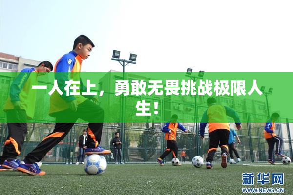 一人在上，勇敢无畏挑战极限人生！