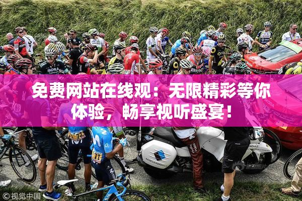 免费网站在线观：无限精彩等你体验，畅享视听盛宴！