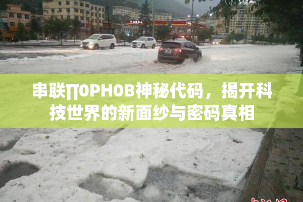 串联∏0PH0B神秘代码，揭开科技世界的新面纱与密码真相