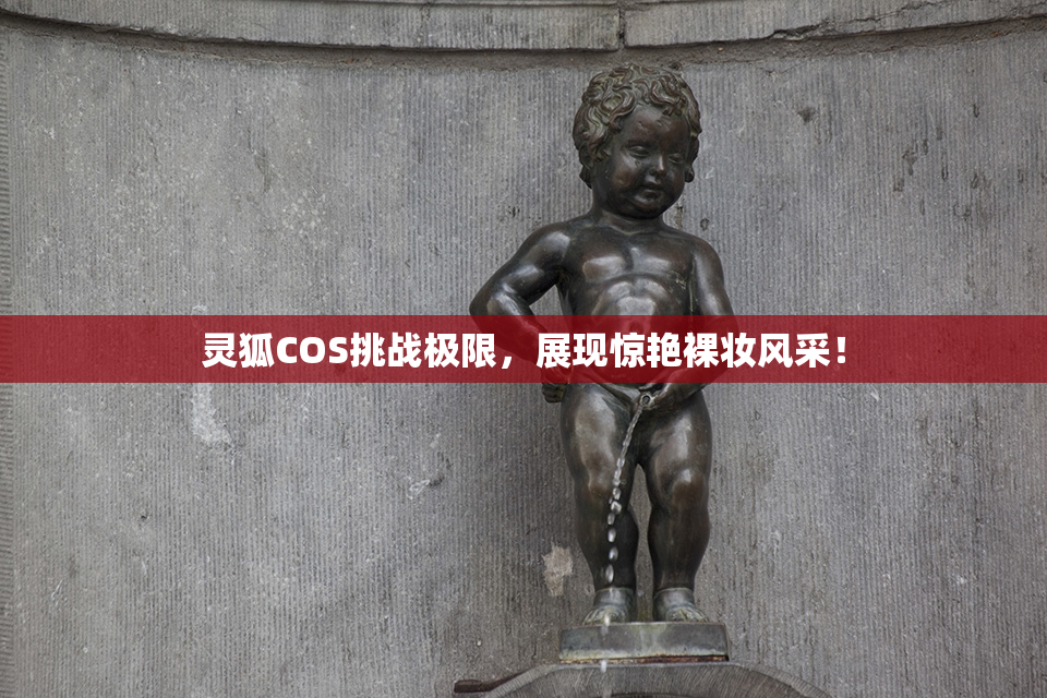 灵狐COS挑战极限，展现惊艳裸妆风采！
