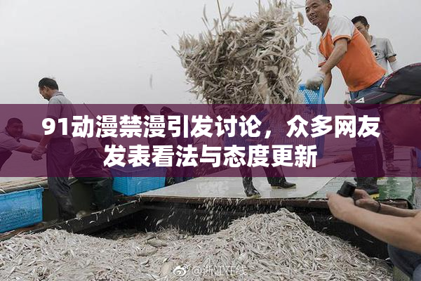 91动漫禁漫引发讨论，众多网友发表看法与态度更新