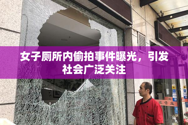 女子厕所内偷拍事件曝光，引发社会广泛关注