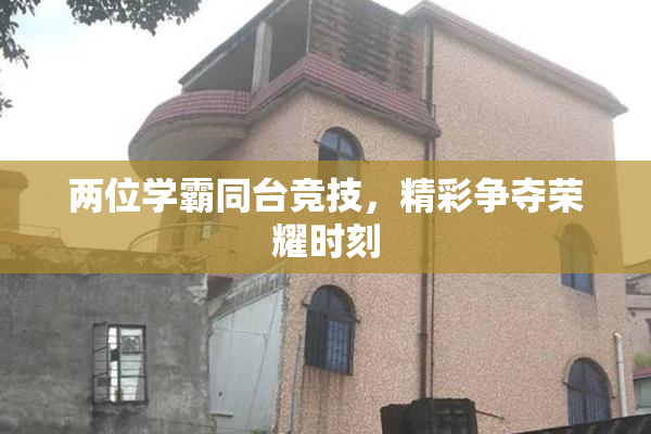 两位学霸同台竞技，精彩争夺荣耀时刻