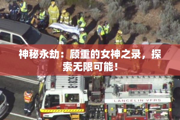 神秘永劫：顾重的女神之录，探索无限可能！