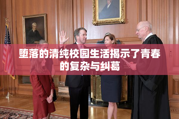 堕落的清纯校园生活揭示了青春的复杂与纠葛